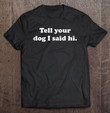 tell-your-dog-i-said-hi-dog-lover-tank-top-t-shirt