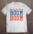 here-for-the-boom-boom-independence-day-2021-gift-t-shirt