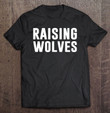 raising-wolves-funny-for-mothers-and-fathers-t-shirt