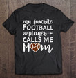 womens-my-favorite-football-player-calls-me-mom-t-shirt