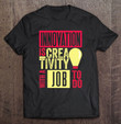innovation-is-creativity-with-a-job-to-do-creatives-t-shirt