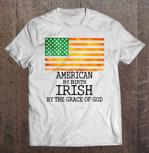 American By Birth Irish Grace Of God Tshirt St Patrick's Day Unisex T-shirt