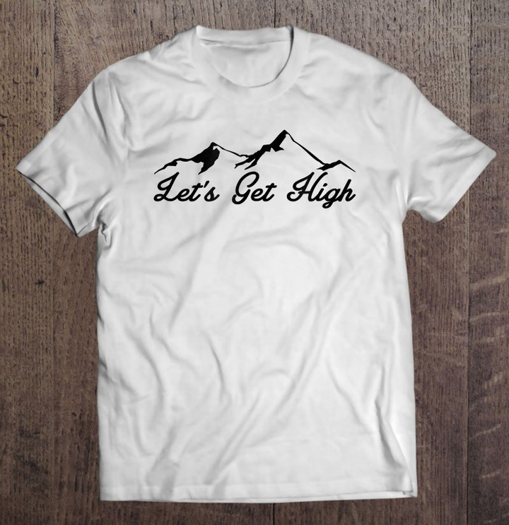 lets-get-high-mountains-outdoors-hiking-nature-gifts-t-shirt