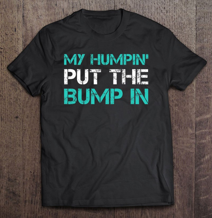 mens-funny-new-dad-tshirt-my-humpin-put-the-bump-in-gifs-t-shirt