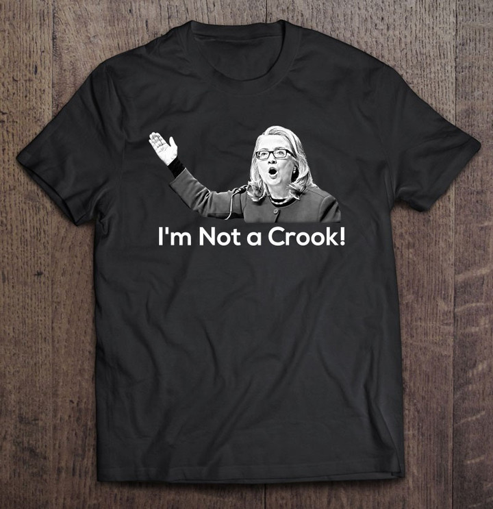 im-not-a-crook-hillary-clinton-nixon-quote-funny-t-shirt