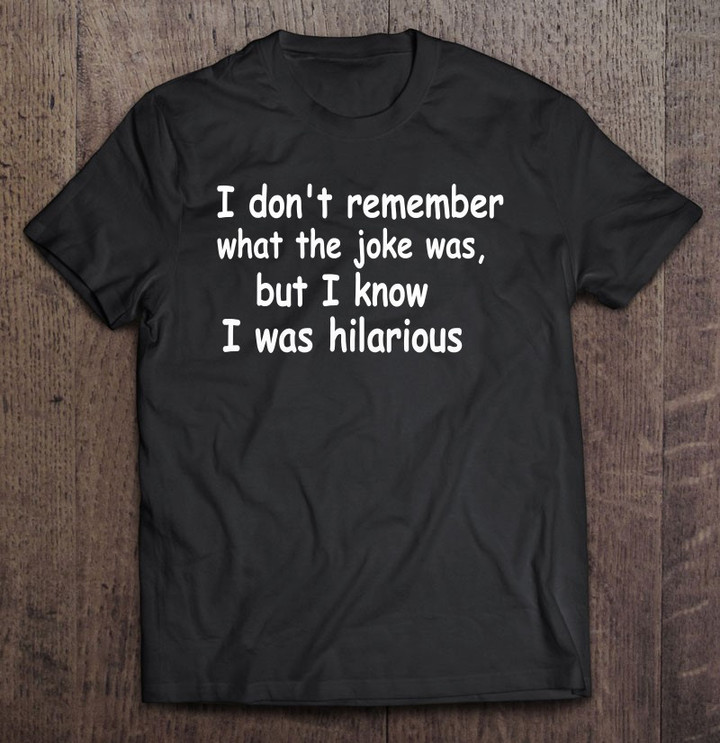 i-dont-remember-what-the-joke-was-t-shirt