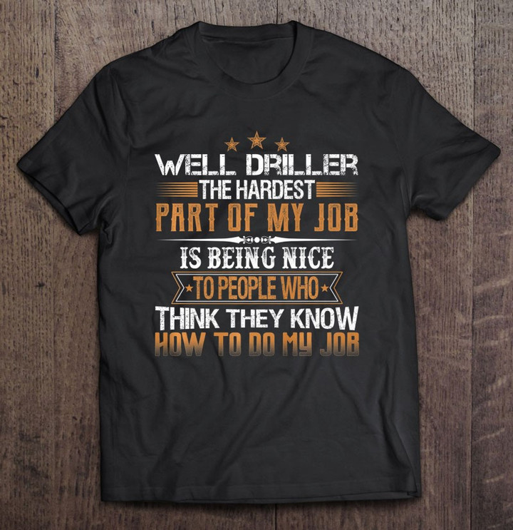 well-driller-the-hardest-part-of-my-job-is-being-nice-funny-t-shirt