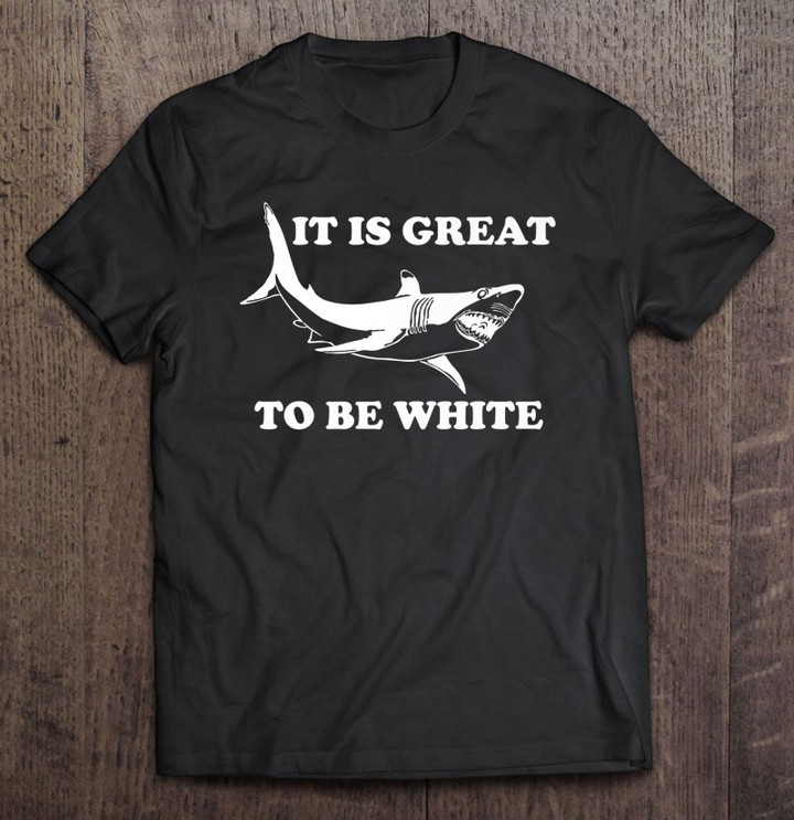 it-is-great-to-be-white-funny-saying-shark-gift-premium-t-shirt