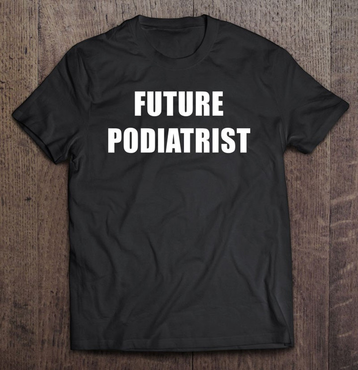 future-podiatrist-dream-job-t-shirt