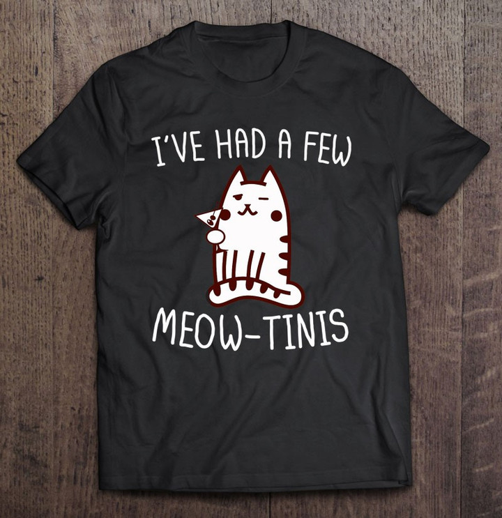 ive-had-a-few-meow-tinis-t-shirt