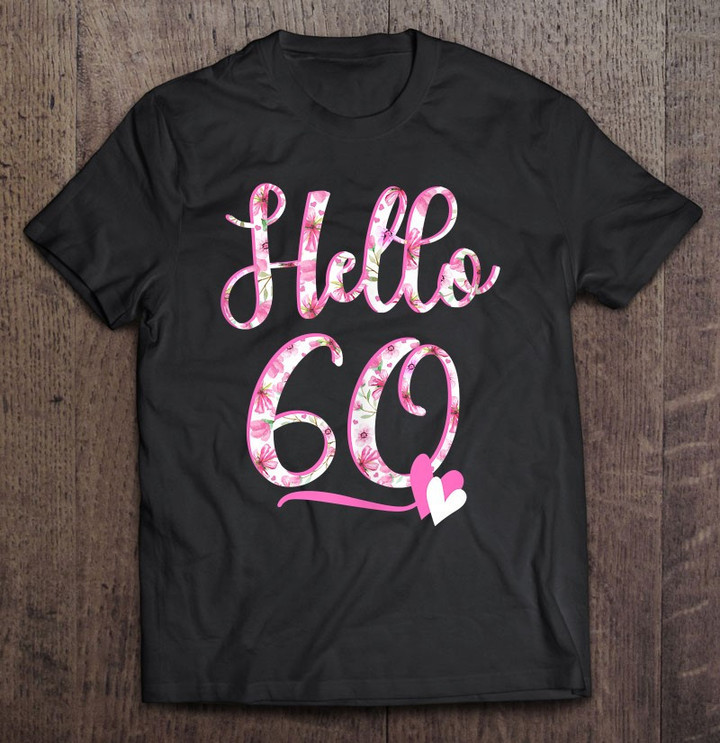hello-sixty-60-years-old-60th-birthday-womens-gifts-flowers-tank-top-t-shirt