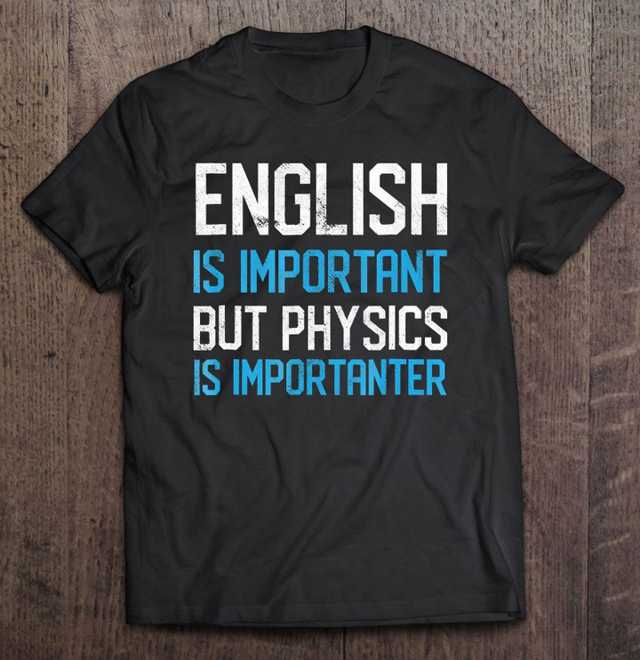 english-is-important-but-physics-is-importanter-t-shirt