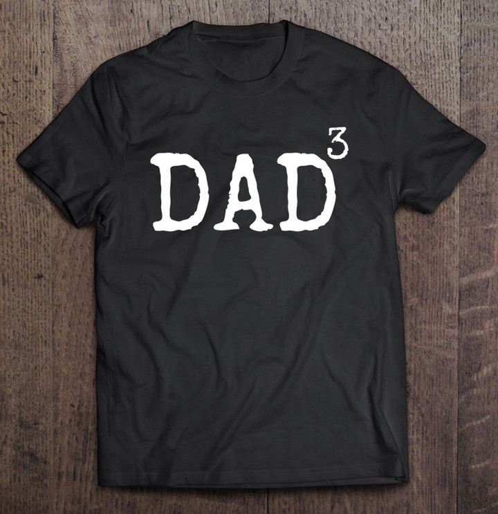 father-of-3-gift-from-kids-dad-cubed-dad-to-the-third-power-t-shirt