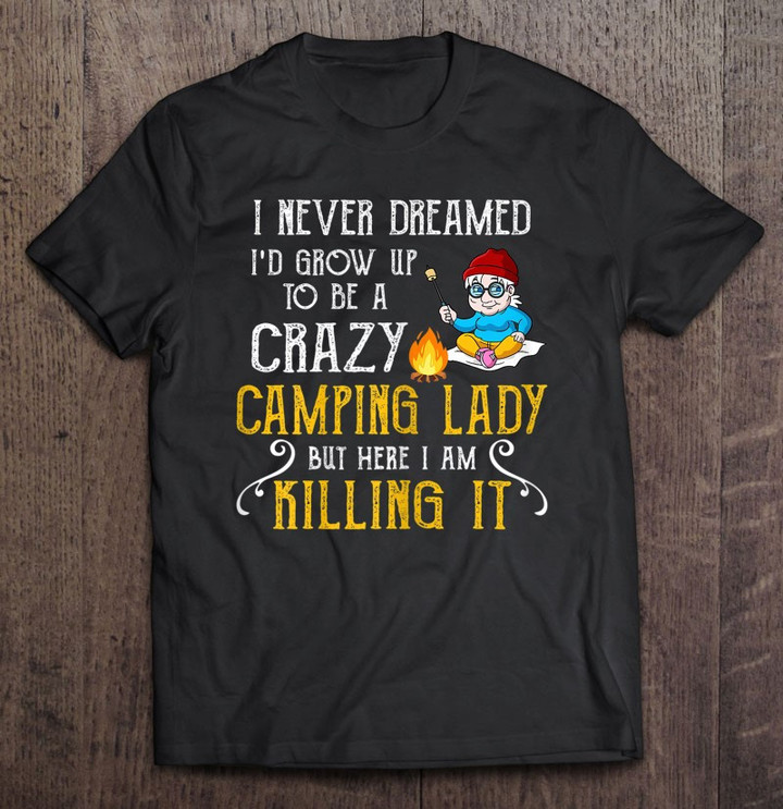womens-i-never-dreamed-id-grow-up-to-be-a-crazy-camping-lady-gift-t-shirt