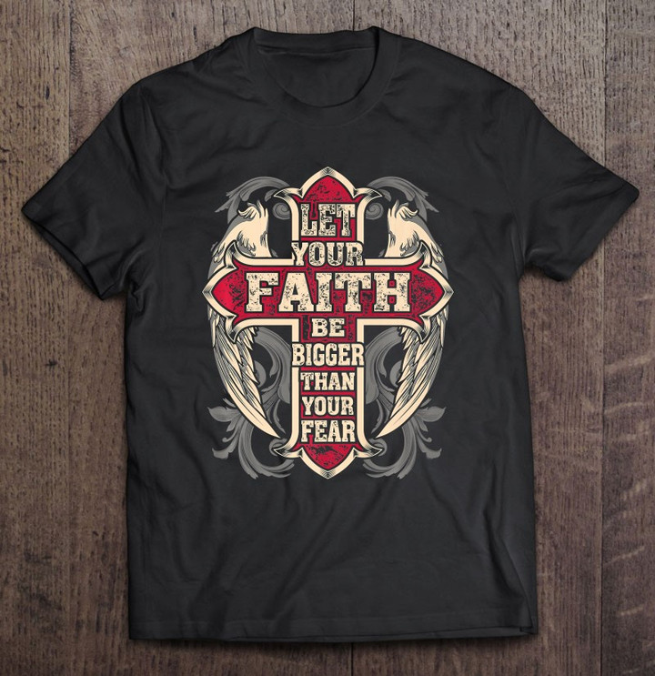 let-your-faith-be-bigger-than-your-fear-gift-idea-t-shirt