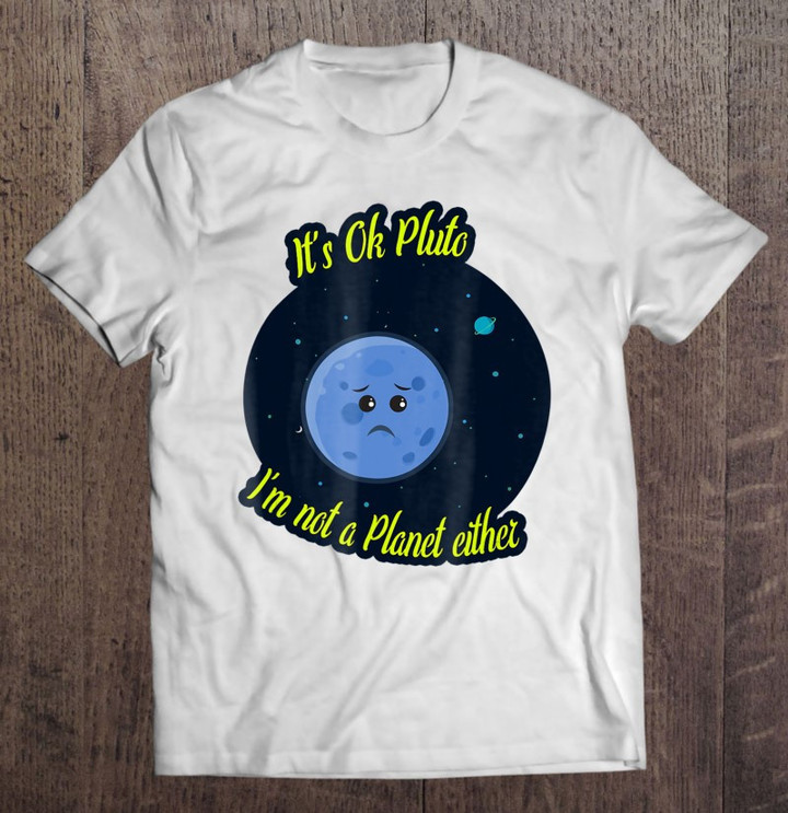 its-ok-pluto-im-not-a-planet-either-funny-science-tee-t-shirt