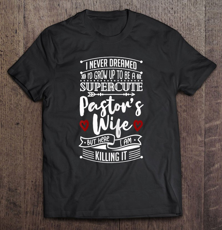 womens-never-dreamed-to-become-super-cute-pastors-wife-killing-it-t-shirt