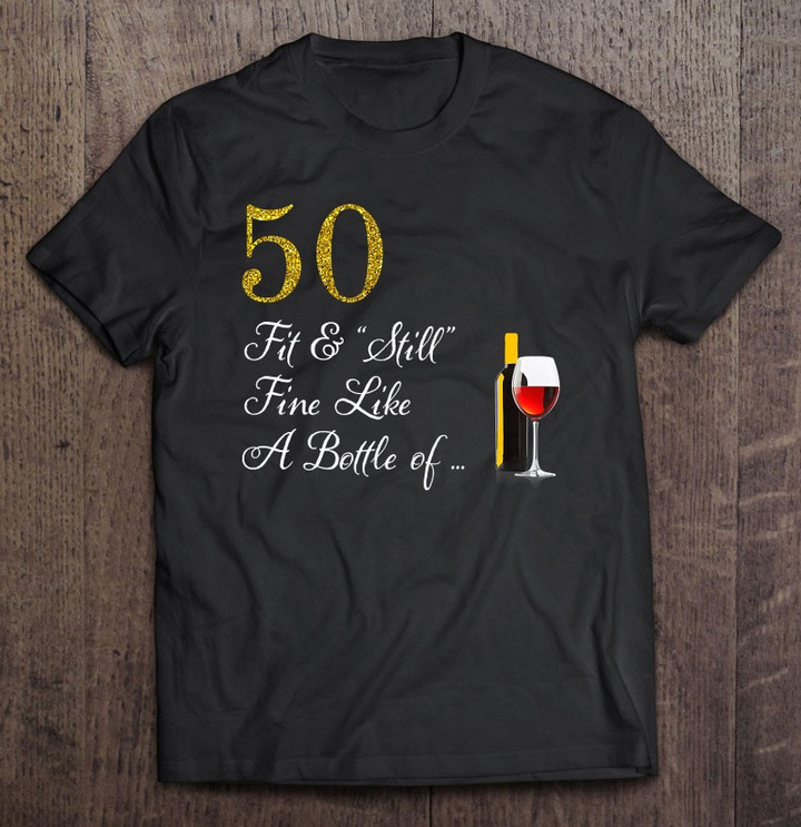womens-50-fit-and-still-fine-like-a-bottle-of-wine-50th-birthday-premium-t-shirt