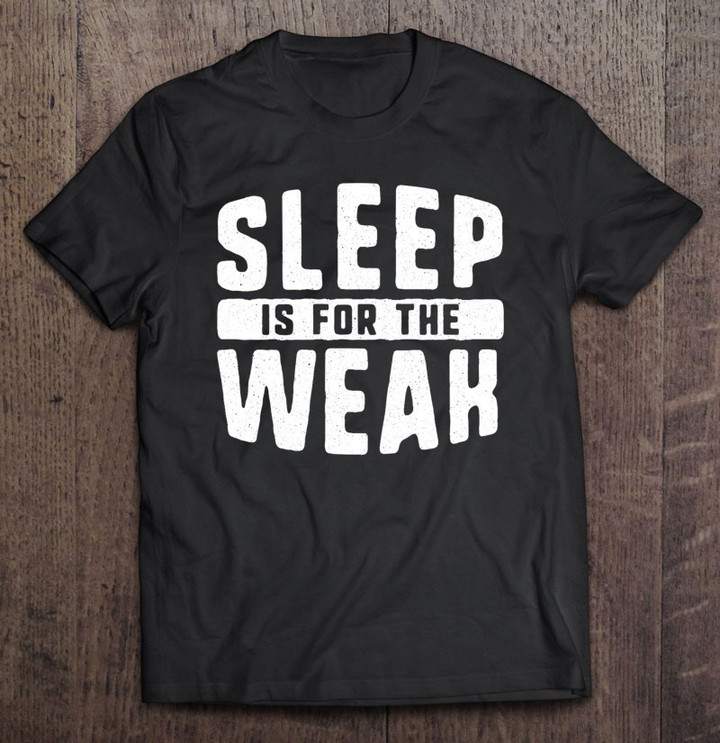 sleep-is-for-the-weak-funny-no-sleep-insomnia-restless-t-shirt