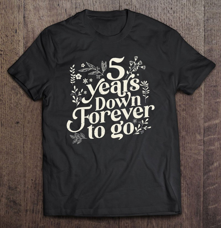5-years-down-forever-to-go-happy-anniversary-design-t-shirt