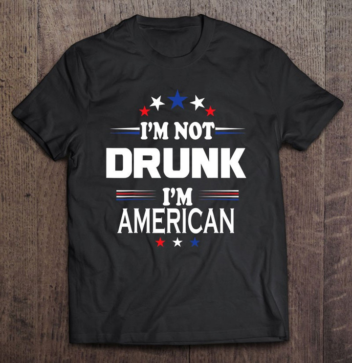 im-not-drunk-im-american-shirt-4th-of-july-t-shirt
