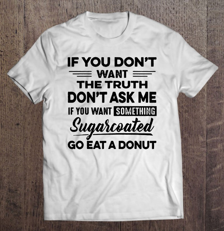 if-you-dont-want-the-truth-dont-ask-me-t-shirt