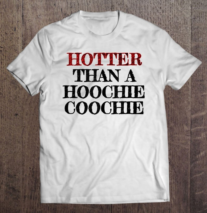 hotter-than-a-hoochie-coochie-tank-top-t-shirt