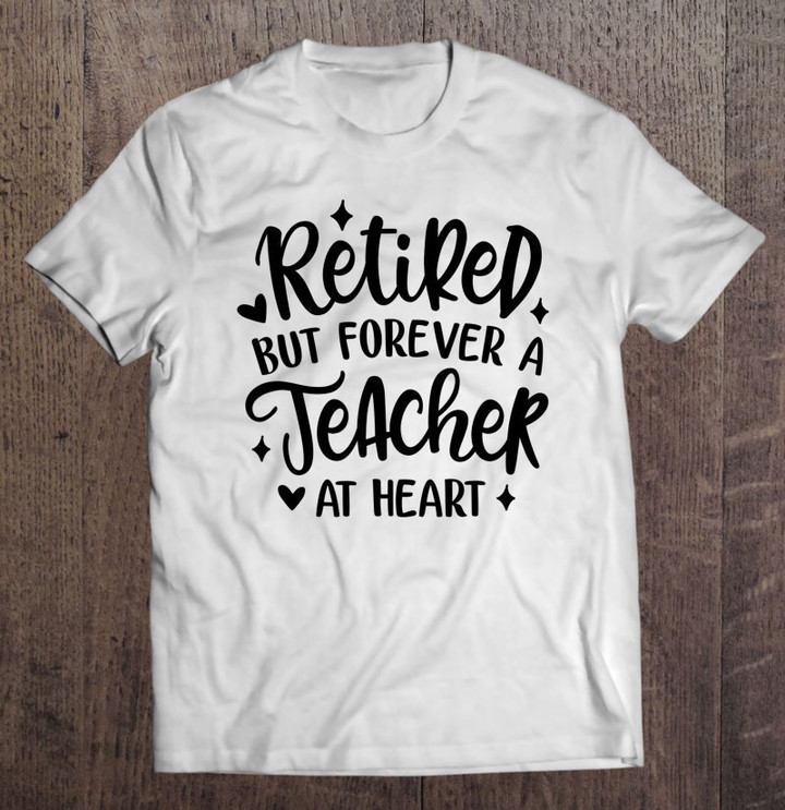 retired-but-forever-a-teacher-at-heart-retired-teacher-gift-t-shirt