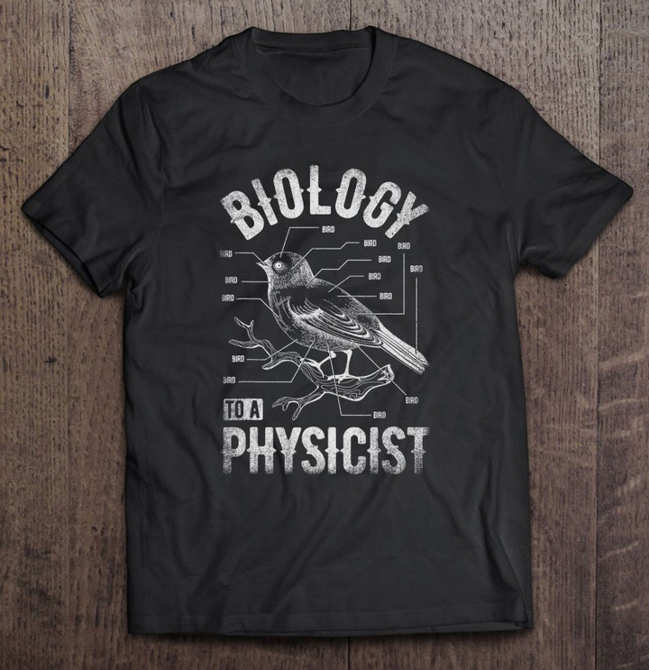 bird-biology-to-a-physicist-science-funny-biologist-physics-t-shirt