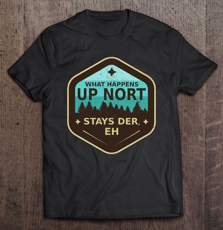 what-happens-up-nort-stays-der-upper-peninsula-michigan-gift-t-shirt