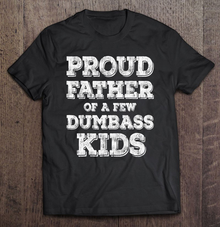 mens-proud-father-of-a-few-dumbass-kids-fathers-day-gift-t-shirt