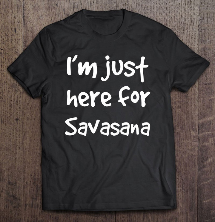 im-just-here-for-savasana-yoga-funny-men-women-gift-t-shirt