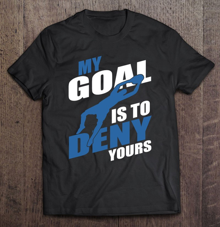 my-goal-is-to-deny-yours-goalkeeper-soccer-sport-teams-gift-t-shirt