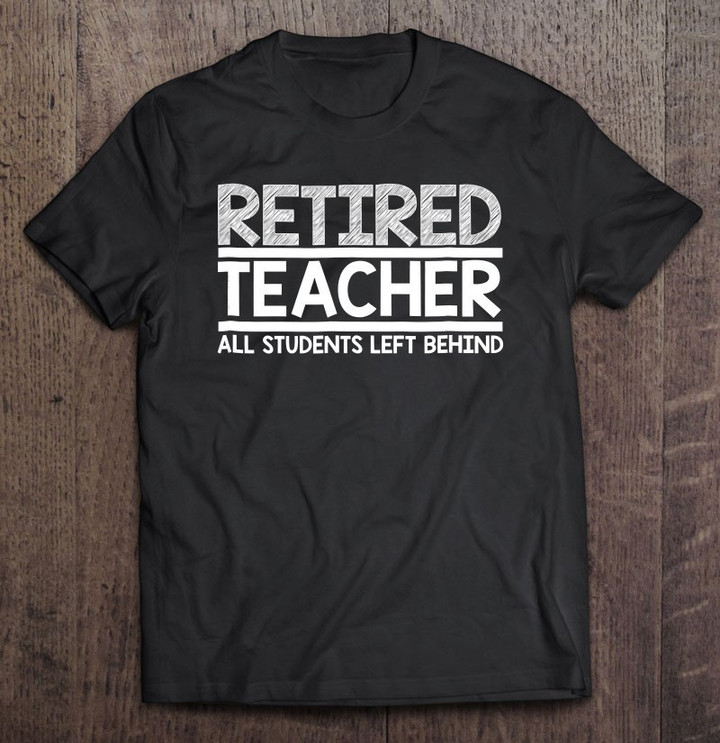 retired-teacher-tee-all-students-left-behind-set-02-ver2-t-shirt