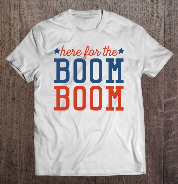 here-for-the-boom-boom-independence-day-2021-gift-t-shirt