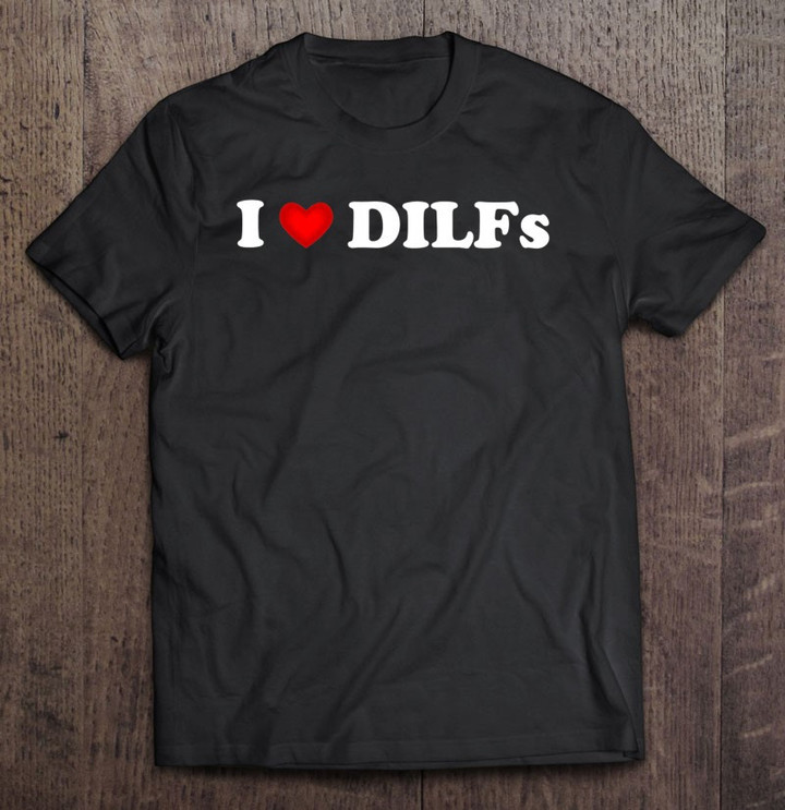 i-love-dilfs-i-heart-dilfs-funny-mothers-day-fathers-day-t-shirt