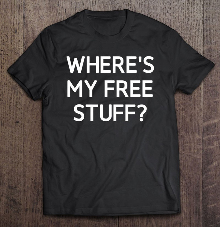 funny-wheres-my-free-stuff-t-shirt
