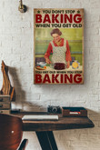 You Dont Stop Baking When You Get Old You Get Old When You Stop Baking Canvas Painting Ideas, Canvas Hanging Prints, Gift Idea Framed Prints, Canvas Paintings Wrapped Canvas 8x10