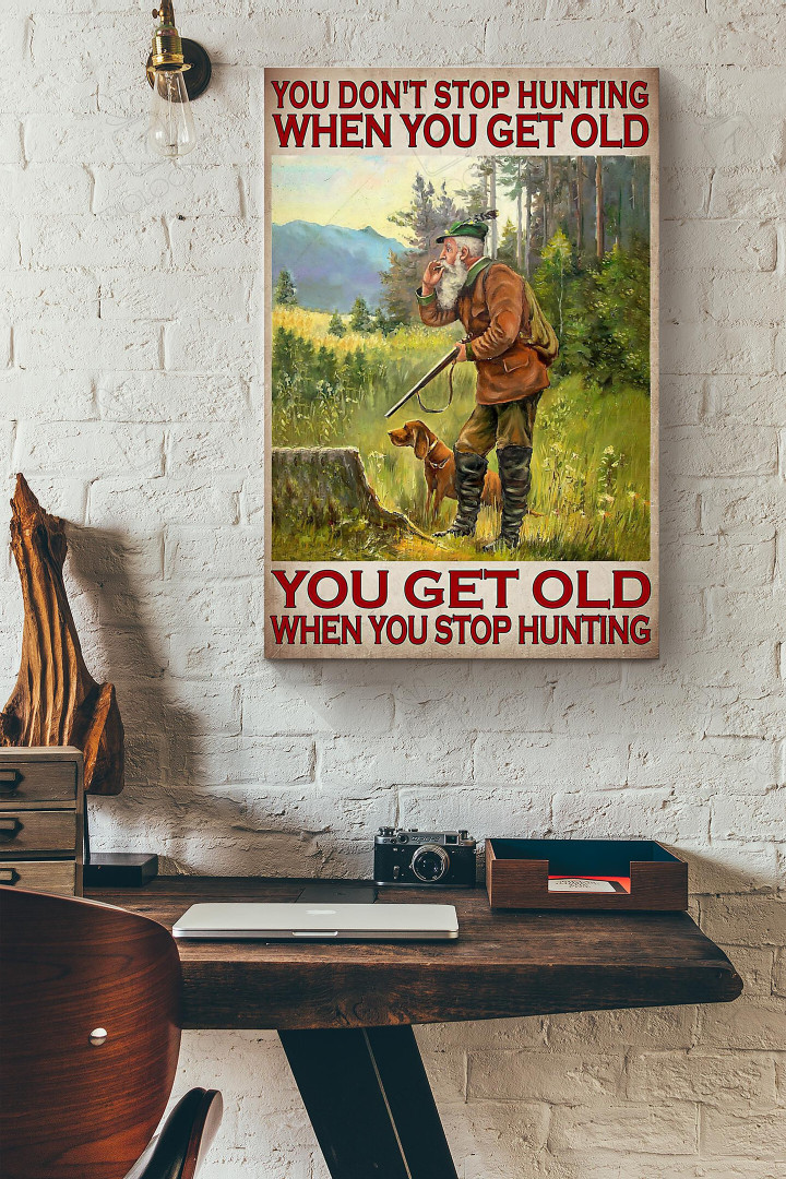 You Get Old When You Stop Hunting Dog Lover Canvas Painting Ideas, Canvas Hanging Prints, Gift Idea Framed Prints, Canvas Paintings Wrapped Canvas 8x10