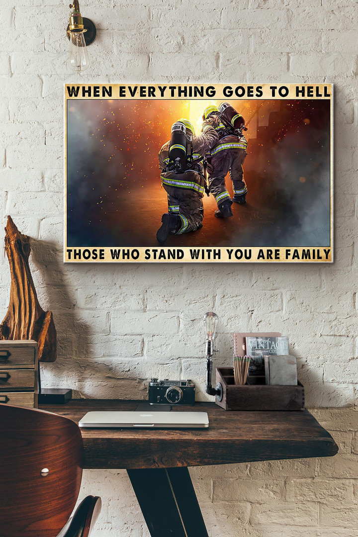 When Everything Goes To Hell Those Who Stand With You Are Family Firefighter Canvas Painting Ideas, Canvas Hanging Prints, Gift Idea Framed Prints, Canvas Paintings Wrapped Canvas 8x10