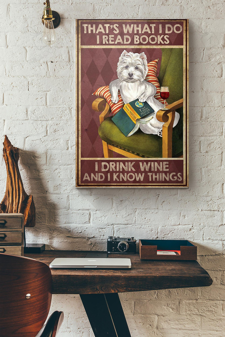 Westie Thats What I Do I Read Books I Drink Wine And I Know Things Canvas Painting Ideas, Canvas Hanging Prints, Gift Idea Framed Prints, Canvas Paintings Wrapped Canvas 8x10