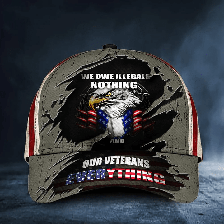 Eagle We Owe Illegals Nothing We Owe Veterans Everything Hat Honoring Veterans USA Flag Cap