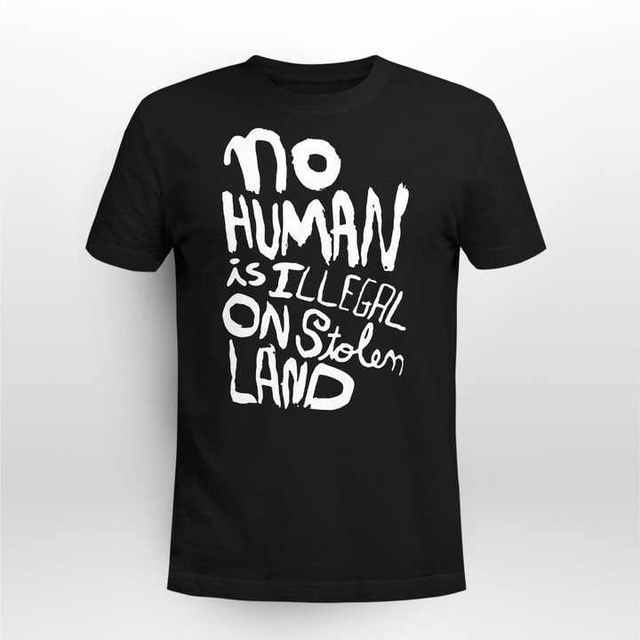 No Human Is Illegal On Stolen Land Shirt