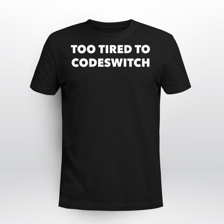 Too Tired to Codeswitch T-Shirt Tee Shirt