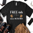 Apparel Black Freeish Since 06_19_1865 Juneteenth Black History Month Shirt Hoodie AP049