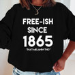 Black Freeish Since 1865 That Melanin Tho Celebration Shirt Hoodie AP051