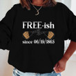 Black Freeish Since 06_19_1865 Juneteenth Black History Month Shirt Hoodie AP049