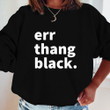 Black Err Thang Black - Black History Month 2021 Juneteenth Shirt Hoodie AP034