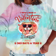 I Don't Need A Valentine Tie Dye Shirt Sweatshirt Hoodie AP597
