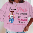 I Wear Pink Breast Cancer Awareness Shirt Sweatshirt Hoodie AP373